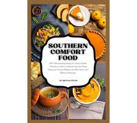 Southern Comfort Food: 100+ Heartwarming Recipes for Classic Dishes, Perfectly Crafted to Soothe the Soul and Bring Family and Friends Together with Bold Flavors and Timeless Traditions