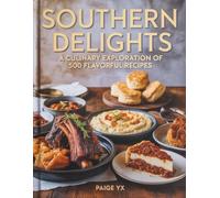Southern Delights: A Culinary Exploration of 500 Flavorful Recipes - Paige YX