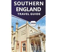 SOUTHERN ENGLAND TRAVEL GUIDE 2026: Exploring Top Attractions, Castles, Coastlines, Heritage Sites, Seaside Escapes, Nightlife and Notable Destinations in the South of Britain