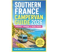 Southern France Campervan Guide 2026: Provence, Camargue & French Riviera: Road Trips, Coastal Drives, Campsites & Hidden Villages
