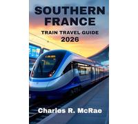 SOUTHERN FRANCE TRAIN TRAVEL GUIDE 2026: Scenic Routes Connecting Culture, Cuisine, and Coastlines
