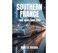 SOUTHERN FRANCE TRAIN TRAVEL GUIDE 2026: Unlock Coastal Escapes, Countryside Adventures & Iconic Routes with Easy Planning Strategies and Expert Insights