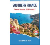 SOUTHERN FRANCE TRAVEL GUIDE 2026-2027: Provence, Côte d'Azur, Languedoc, and the Pyrenees with Practical Advice, Day Trips, Local Markets, and Tailored Itineraries for Independent Travelers