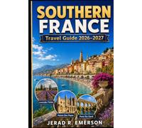 Southern France Travel Guide 2026-2027: The Complete Guide To Provence, The French Riviera, Occitanie, Mediterranean Beaches, Medieval Towns, Local Food, And Scenic Road Trips.