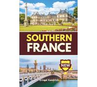 Southern France Travel Guide: All you need to know for a memorable and fulfilling travel experience: practical guidance, lovely photos, interactive maps