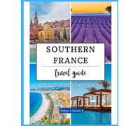 Southern France Travel Guide: Exploring the Charm of Provence, Nice, and the French Riviera