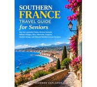 Southern France Travel Guide for Seniors: See the Lavender Fields, Riviera Sunsets, Hilltop Villages, Nice, Marseille, Avignon, Verdon Gorge, and Relaxed Mediterranean Escapes