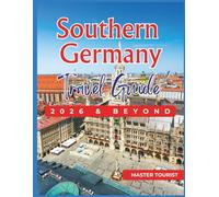 Southern Germany Travel Guide 2026 and Beyond: Visit Marienplatz, Berchtesgaden National Park, and Freiburg im Breisgau for culture, nature, and unforgettable panoramas. With Colored Photos and Maps