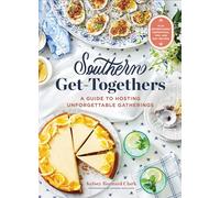Southern Get-Togethers: A Guide to Hosting Unforgettable Gatherings-Plus Entertaining Inspiration, Tips, and 100+ Recipes