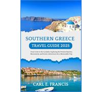 Southern Greece Travel Guide 2025: From Crete to the Cyclades: Exploring the Pristine Beaches, Monuments, and Scenic Adventures for a Memorable Trip. (Memorable Holiday Destinations)