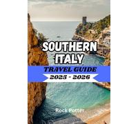 SOUTHERN ITALY TRAVEL GUIDE 2025 - 2026: A Complete Guide to Exploring Naples, Amalfi Coast, Sicily, and Beyond