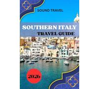 SOUTHERN ITALY TRAVEL GUIDE 2026: Southern Italy 2026: Insider Secrets, Unforgettable Experiences & Smart Travel Tips for Every Explorer
