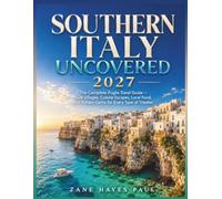 SOUTHERN ITALY UNCOVERED 2027: PUGLIA TRAVEL GUIDE: Your Essential Companion to Historic Towns, Coastal Adventures, Authentic Cuisine, and Memorable Local Experiences