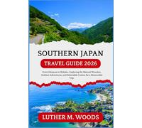 Southern Japan Travel Guide 2026: From Okinawa to Shikoku: Exploring the Natural Wonders, Outdoor Adventures, and Delectable Cuisine for a Memorable Trip.