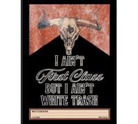 Southern Pride Notebook: I Ain’t First Class But I Ain’t White Trash - Bold Quote Journal for Country Boys, Southern Teens, and Blue-Collar Humor Fans