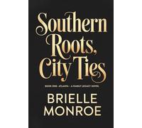 Southern Roots, City Ties: Atlanta: A Story of Family, Secrets, and the Legacy We Carry (Southern Roots, City Ties: Book one)