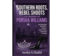 SOUTHERN ROOTS, REBEL SHOOTS: THE MAKING OF PORSHA WILLIAMS: Unauthorized Biography, Volume 1: Legacy, Trauma, and the Path to the Peach