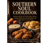 Southern soul cookbook: Authentic Soul Food Recipes for Fried Chicken, Biscuits, Collard Greens, Cornbread, and Classic Southern Comfort Food