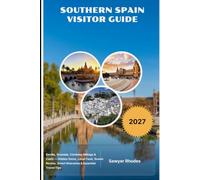 SOUTHERN SPAIN VISITOR GUIDE 2027: Seville, Granada, Córdoba, Málaga & Cádiz - Hidden Gems, Local Food, Scenic Routes, Smart Itineraries & Essential Travel Tips
