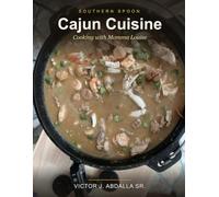 Southern Spoon Cajun Cuisine: Cooking with Momma Louise - 55 Authentic Louisiana Recipes from a Lake Charles Kitchen