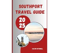 SOUTHPORT TRAVEL GUIDE 2025: Coastal Escapes and Victorian Elegance: Explore Southport’s Timeless Seaside Spirit