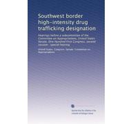 Southwest border high-intensity drug trafficking designation: Hearings before a subcommittee of the Committee on Appropriations, United States Senate, ... Congress, second session : special hearing