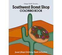 Southwest Donut Shop: Coloring Book for Kids and Adults, Fun, Creative Designs of Donuts, Pastries, Hot Coffee, Iced Coffee and Cacti (Sweet Shops Coloring Book Collection)