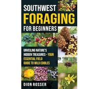 Southwest Foraging for Beginners: Unveiling Nature’s Hidden Treasures - Your Essential Field Guide to Wild Edibles