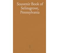 Souvenir Book of Selinsgrove, Pennsylvania: By the Book Committee 160th Anniversary of the Penn's Creek Massacre, October 14-15-16, 1915