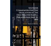 Souvenir Commemorating the Dedication of the Odd Fellows Temple, Philadelphia, May 21, 1895
