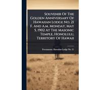 Souvenir Of The Golden Anniversary Of Hawaiian Lodge No. 21 F. And A.m. Monday, May 5, 1902 At The Masonic Temple, Honolulu, Territory Of Hawaii