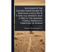 Souvenir Of The Golden Anniversary Of Hawaiian Lodge No. 21 F. And A.m. Monday, May 5, 1902 At The Masonic Temple, Honolulu, Territory Of Hawaii