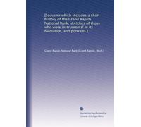 [Souvenir which includes a short history of the Grand Rapids National Bank, sketches of those who were instrumental in its formation, and portraits.]
