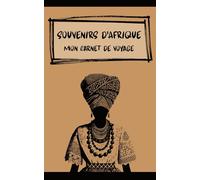 Souvenirs d’Afrique : Carnet de Voyage pour Réflexions Personnelles & Expériences Mémorables: Carnet Minimaliste pour Noter Pensées, Émotions & Moments Uniques en Voyage