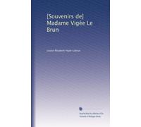 [Souvenirs de] Madame Vigée Le Brun