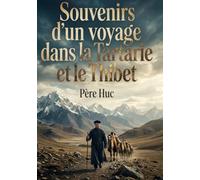 Souvenirs d'un voyage dans la Tartarie et le Thibet: Voyage initiatique à travers les steppes et les lamaseries