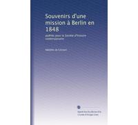 Souvenirs d'une mission à Berlin en 1848: publiés pour la Société d'histoire contemporaine: Volume 2