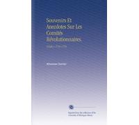 Souvenirs Et Anecdotes Sur Les Comités Révolutionnaires.: (Clubs.) 1793-1795.