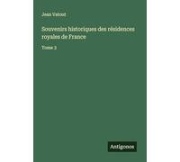 Souvenirs historiques des résidences royales de France: Tome 3
