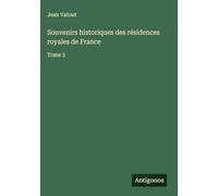 Souvenirs historiques des résidences royales de France: Tome 3