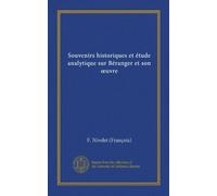 Souvenirs historiques et étude analytique sur Béranger et son oeuvre (Vol-1)