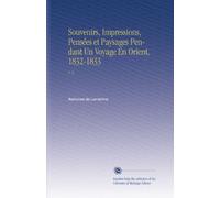 Souvenirs, Impressions, Pensées et Paysages Pendant Un Voyage En Orient, 1832-1833: V. 3