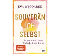 Souverän ich selbst So gewinnen Frauen Sicherheit und Stärke: Mit Tests und Checklisten