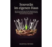 Souverän im eigenen Haus: Das Do-it-yourself-Haus für Solo-Eigentümerinnen: Clevere Wartungs-Systeme für ein absolut sicheres Haus ohne teure Handwerker.