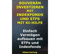 Souverän investieren mit Indexfonds und ETFs mit KI-Hilfe: Einfach Vermögen aufbauen mit ETFs und Indexfonds (Smarter investieren)