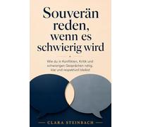 Souverän reden, wenn es schwierig wird: Wie du in Konflikten, Kritik und schwierigen Gesprächen ruhig, klar und respektvoll bleibst