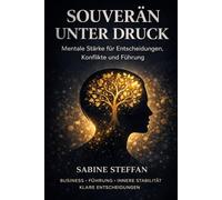 Souverän unter Druck: Mentale Stärke für Entscheidungen, Konflikte und Führung