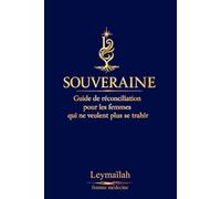 SOUVERAINE: Guide de réconciliation pour les femmes qui ne veulent plus se trahir