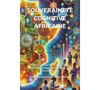 SOUVERAINETÉ COGNITIVE AFRICAINE: Fondements d’une théorie africaine de la connaissance, du langage, de la civilisation et des sciences du futur