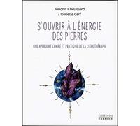 S'ouvrir à l'énergie des pierres: Une approche claire et pratique de la lithothérapie